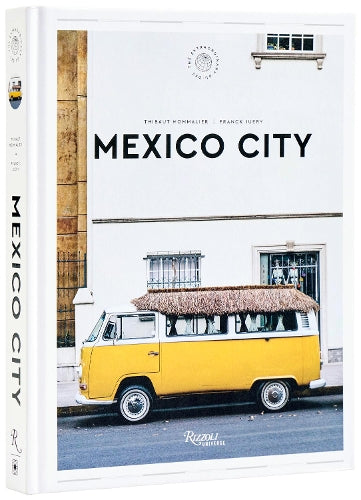 Mexico City: The Extraordinary Guide :An Insider Tour of Art, Food, and Culture
